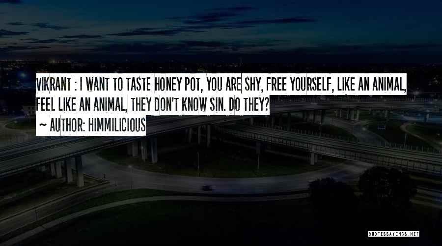 Himmilicious Quotes: Vikrant : I Want To Taste Honey Pot, You Are Shy, Free Yourself, Like An Animal, Feel Like An Animal,