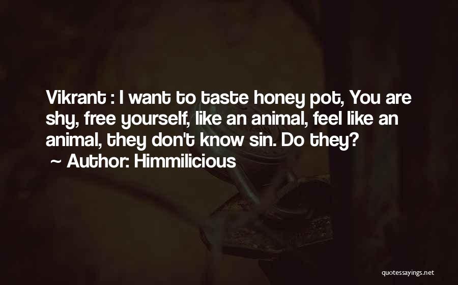 Himmilicious Quotes: Vikrant : I Want To Taste Honey Pot, You Are Shy, Free Yourself, Like An Animal, Feel Like An Animal,