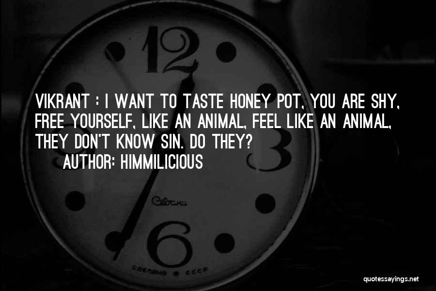 Himmilicious Quotes: Vikrant : I Want To Taste Honey Pot, You Are Shy, Free Yourself, Like An Animal, Feel Like An Animal,