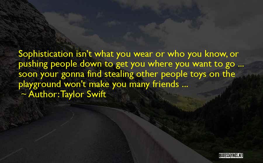 Taylor Swift Quotes: Sophistication Isn't What You Wear Or Who You Know, Or Pushing People Down To Get You Where You Want To