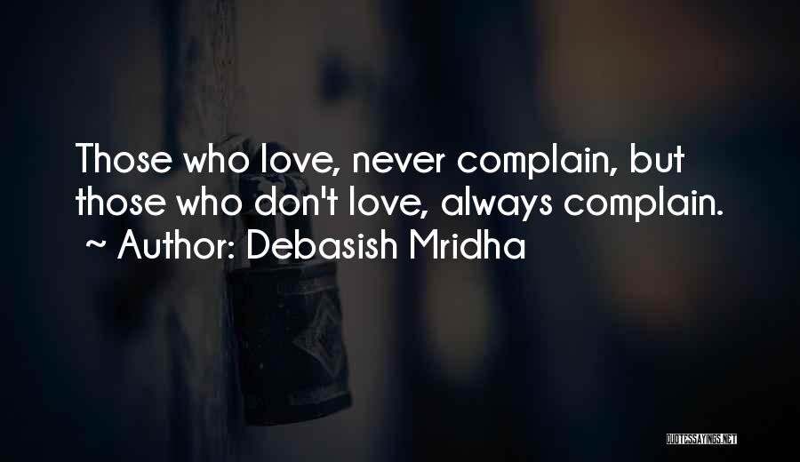 Debasish Mridha Quotes: Those Who Love, Never Complain, But Those Who Don't Love, Always Complain.