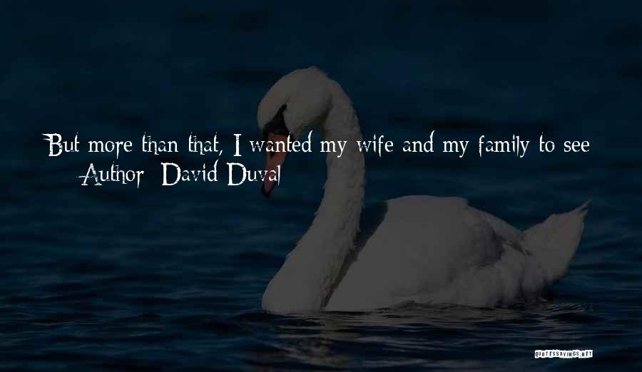 David Duval Quotes: But More Than That, I Wanted My Wife And My Family To See How I Can Actually Play This Game.