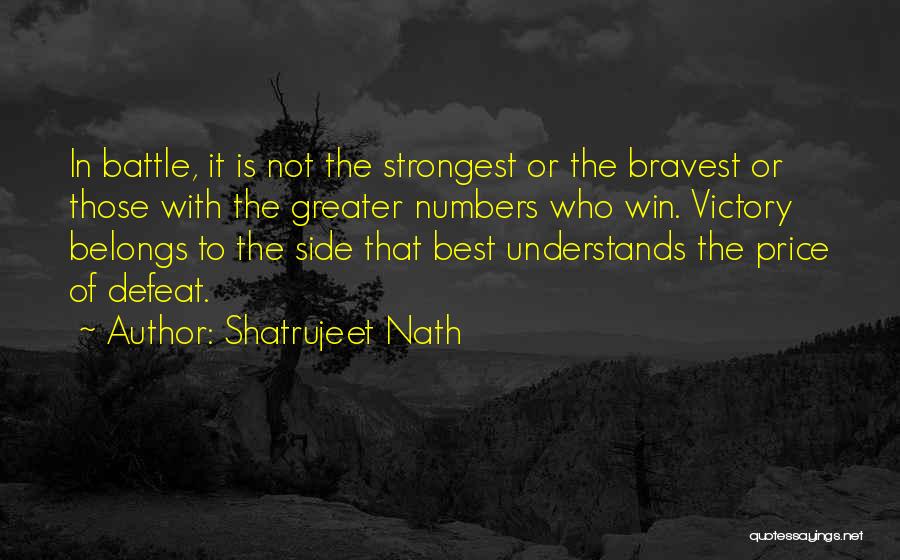 Shatrujeet Nath Quotes: In Battle, It Is Not The Strongest Or The Bravest Or Those With The Greater Numbers Who Win. Victory Belongs