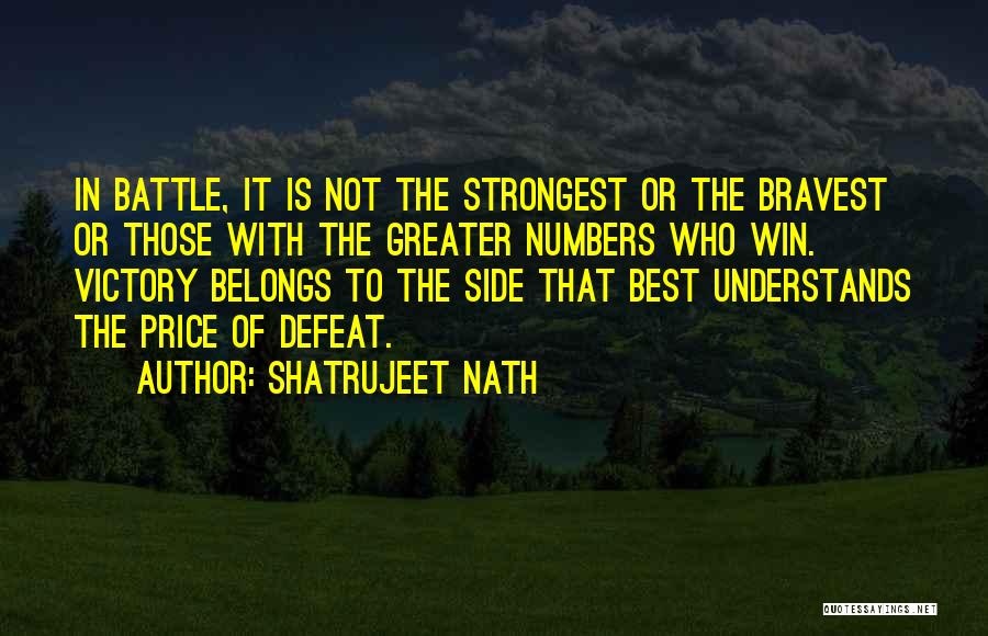 Shatrujeet Nath Quotes: In Battle, It Is Not The Strongest Or The Bravest Or Those With The Greater Numbers Who Win. Victory Belongs