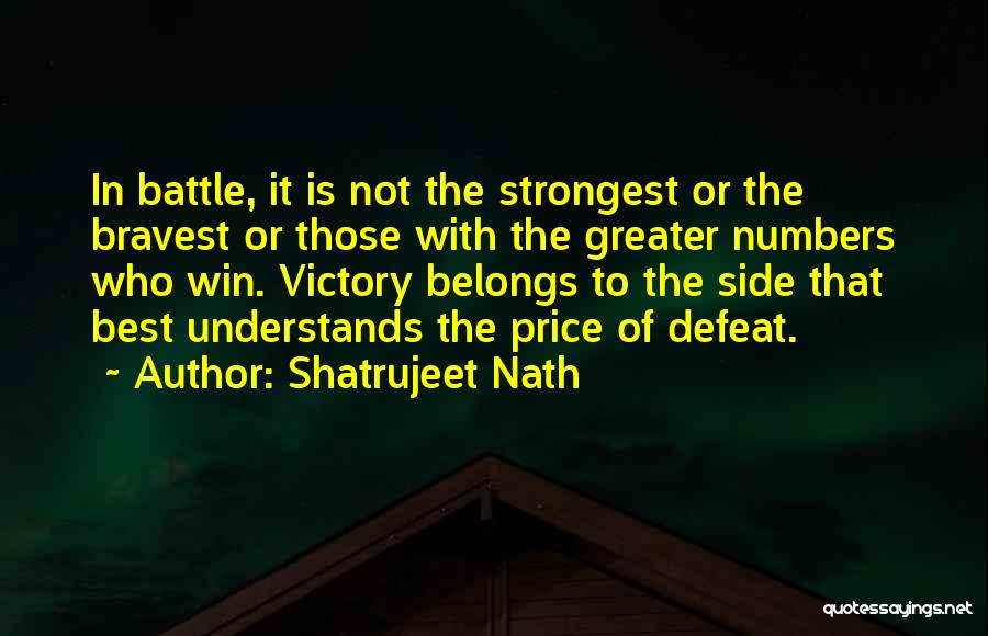 Shatrujeet Nath Quotes: In Battle, It Is Not The Strongest Or The Bravest Or Those With The Greater Numbers Who Win. Victory Belongs