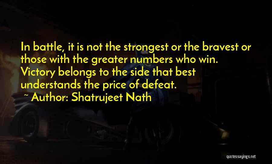 Shatrujeet Nath Quotes: In Battle, It Is Not The Strongest Or The Bravest Or Those With The Greater Numbers Who Win. Victory Belongs