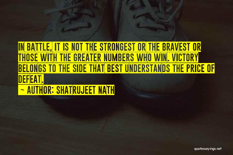 Shatrujeet Nath Quotes: In Battle, It Is Not The Strongest Or The Bravest Or Those With The Greater Numbers Who Win. Victory Belongs