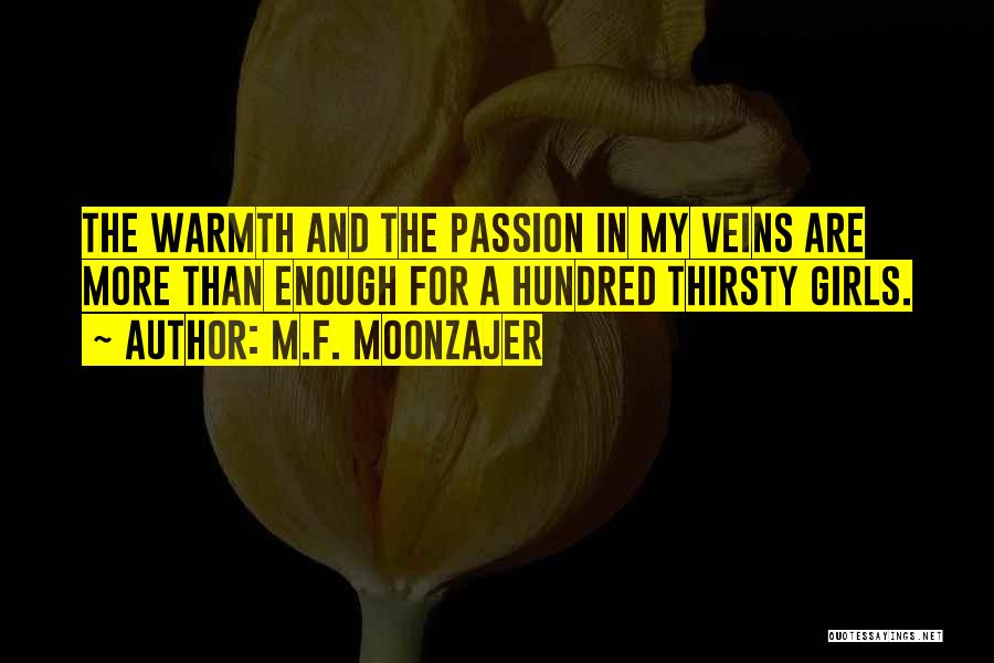 M.F. Moonzajer Quotes: The Warmth And The Passion In My Veins Are More Than Enough For A Hundred Thirsty Girls.