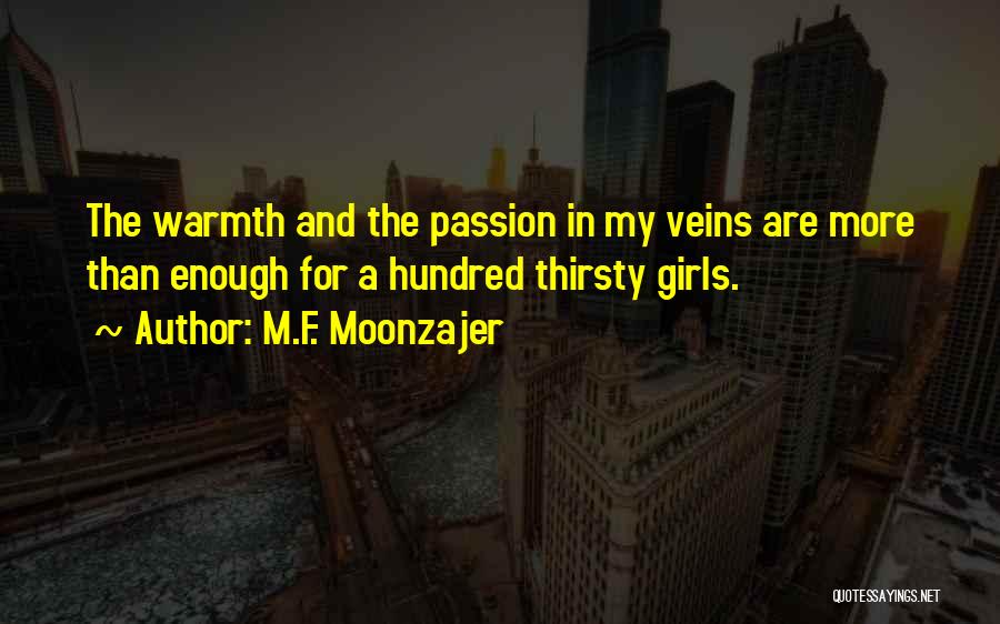 M.F. Moonzajer Quotes: The Warmth And The Passion In My Veins Are More Than Enough For A Hundred Thirsty Girls.