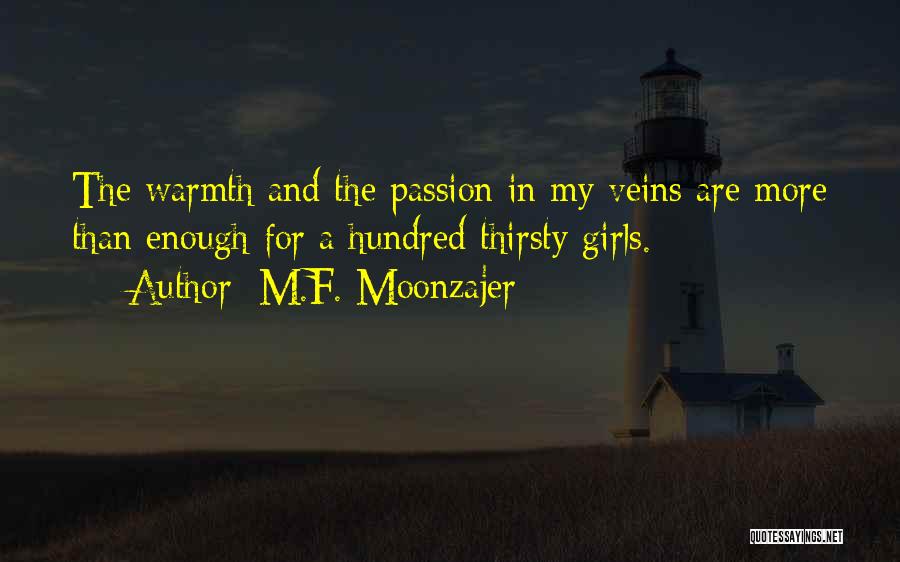 M.F. Moonzajer Quotes: The Warmth And The Passion In My Veins Are More Than Enough For A Hundred Thirsty Girls.