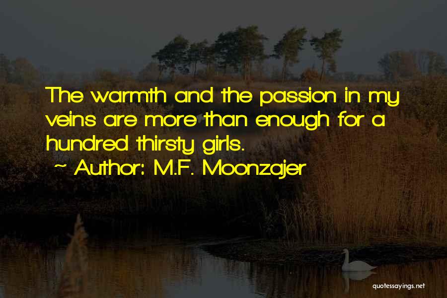 M.F. Moonzajer Quotes: The Warmth And The Passion In My Veins Are More Than Enough For A Hundred Thirsty Girls.