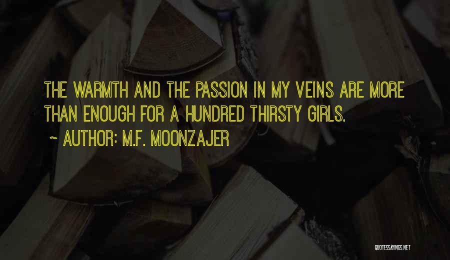 M.F. Moonzajer Quotes: The Warmth And The Passion In My Veins Are More Than Enough For A Hundred Thirsty Girls.