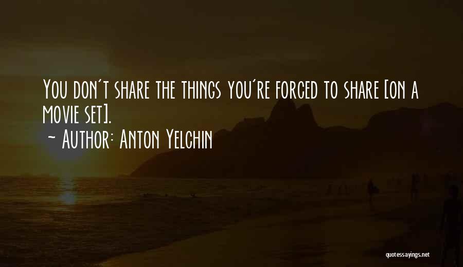 Anton Yelchin Quotes: You Don't Share The Things You're Forced To Share [on A Movie Set].