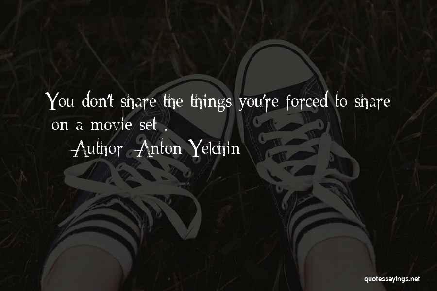 Anton Yelchin Quotes: You Don't Share The Things You're Forced To Share [on A Movie Set].