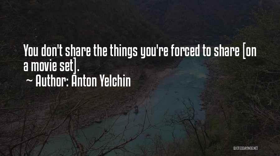 Anton Yelchin Quotes: You Don't Share The Things You're Forced To Share [on A Movie Set].