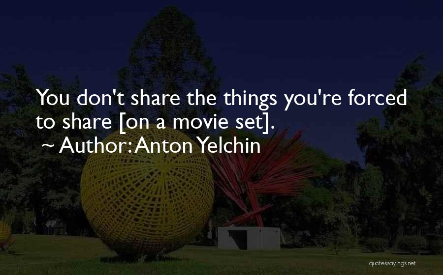 Anton Yelchin Quotes: You Don't Share The Things You're Forced To Share [on A Movie Set].