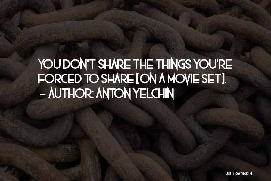 Anton Yelchin Quotes: You Don't Share The Things You're Forced To Share [on A Movie Set].