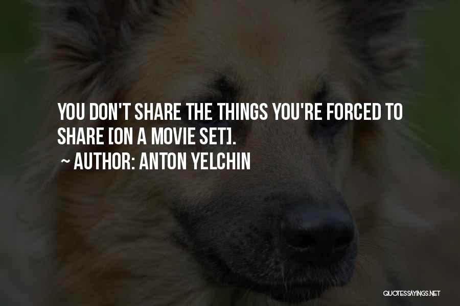 Anton Yelchin Quotes: You Don't Share The Things You're Forced To Share [on A Movie Set].