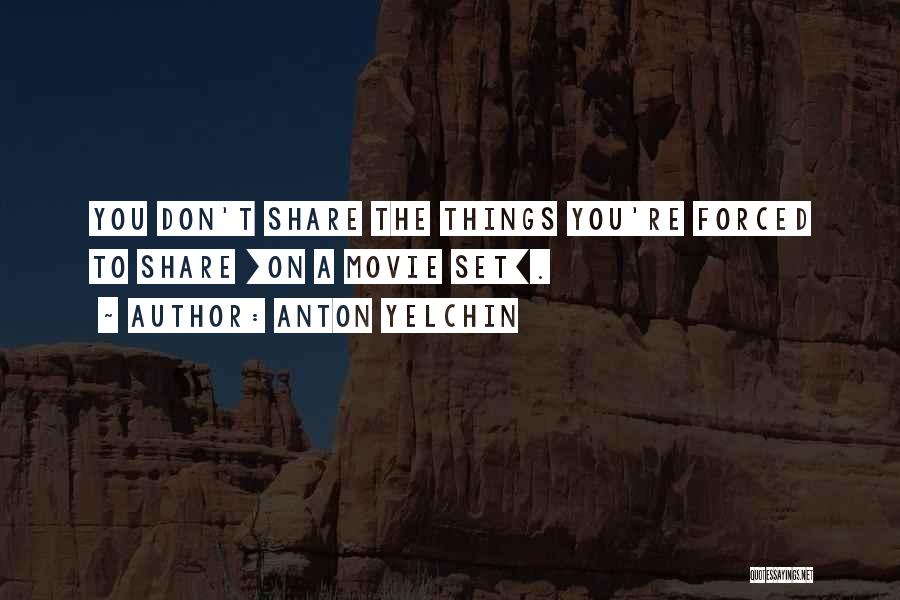 Anton Yelchin Quotes: You Don't Share The Things You're Forced To Share [on A Movie Set].