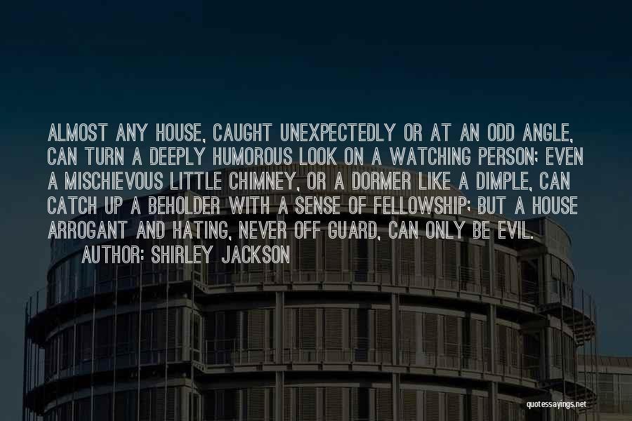 Shirley Jackson Quotes: Almost Any House, Caught Unexpectedly Or At An Odd Angle, Can Turn A Deeply Humorous Look On A Watching Person;