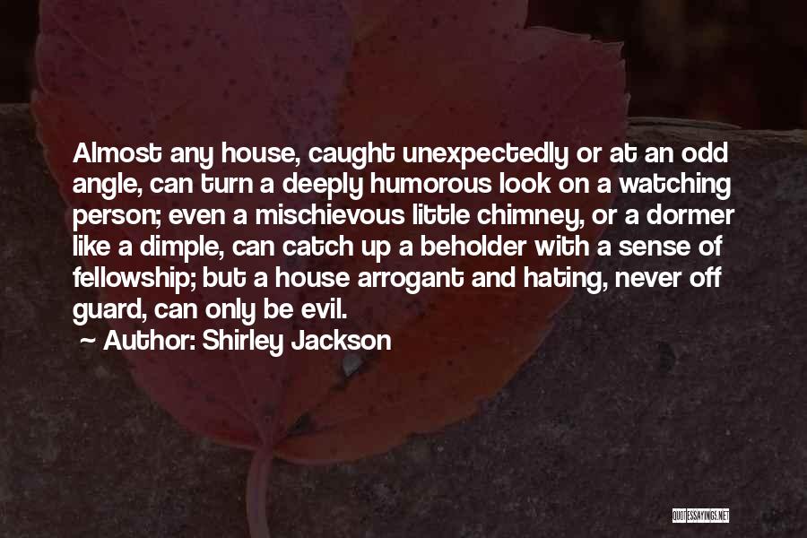 Shirley Jackson Quotes: Almost Any House, Caught Unexpectedly Or At An Odd Angle, Can Turn A Deeply Humorous Look On A Watching Person;
