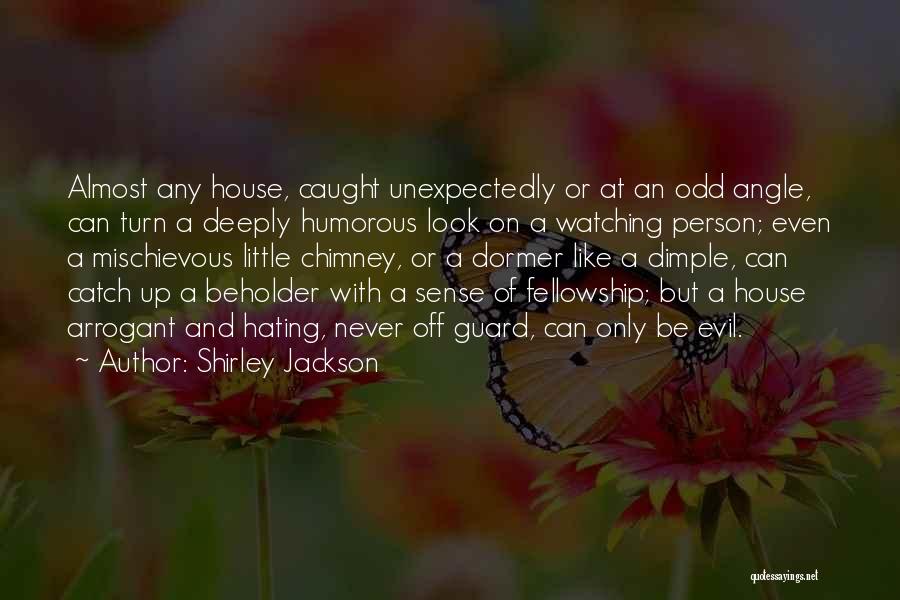Shirley Jackson Quotes: Almost Any House, Caught Unexpectedly Or At An Odd Angle, Can Turn A Deeply Humorous Look On A Watching Person;