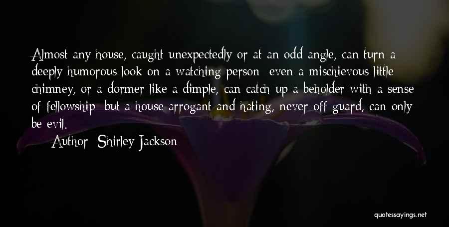 Shirley Jackson Quotes: Almost Any House, Caught Unexpectedly Or At An Odd Angle, Can Turn A Deeply Humorous Look On A Watching Person;