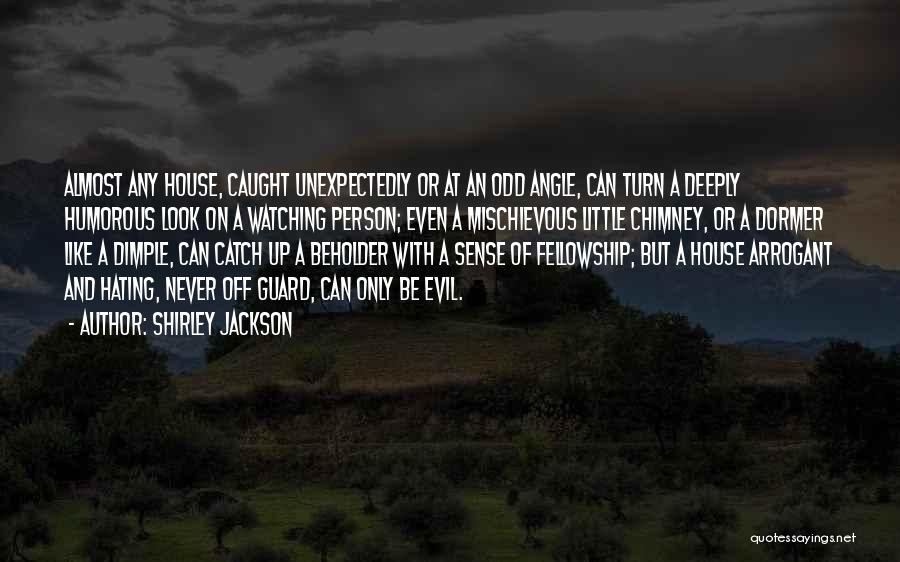 Shirley Jackson Quotes: Almost Any House, Caught Unexpectedly Or At An Odd Angle, Can Turn A Deeply Humorous Look On A Watching Person;