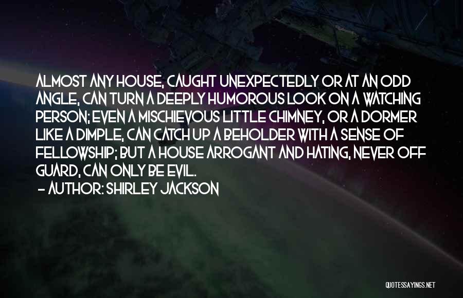 Shirley Jackson Quotes: Almost Any House, Caught Unexpectedly Or At An Odd Angle, Can Turn A Deeply Humorous Look On A Watching Person;