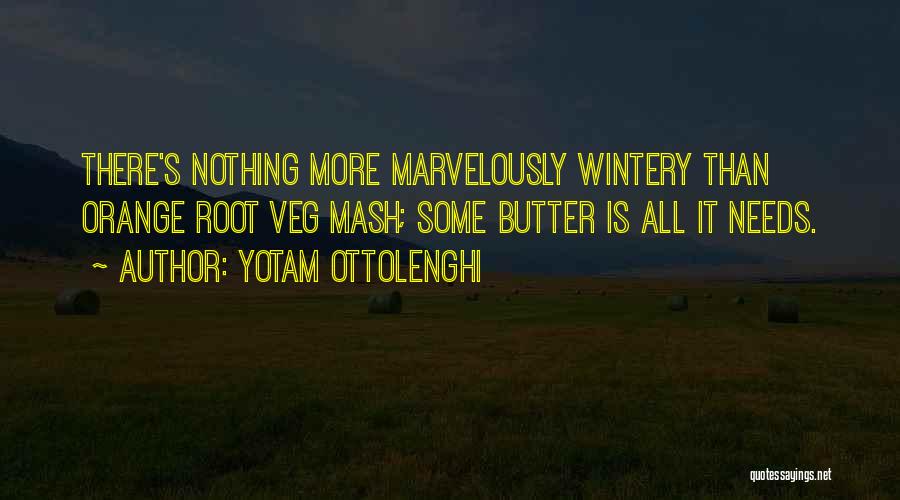 Yotam Ottolenghi Quotes: There's Nothing More Marvelously Wintery Than Orange Root Veg Mash; Some Butter Is All It Needs.