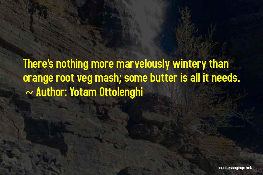 Yotam Ottolenghi Quotes: There's Nothing More Marvelously Wintery Than Orange Root Veg Mash; Some Butter Is All It Needs.
