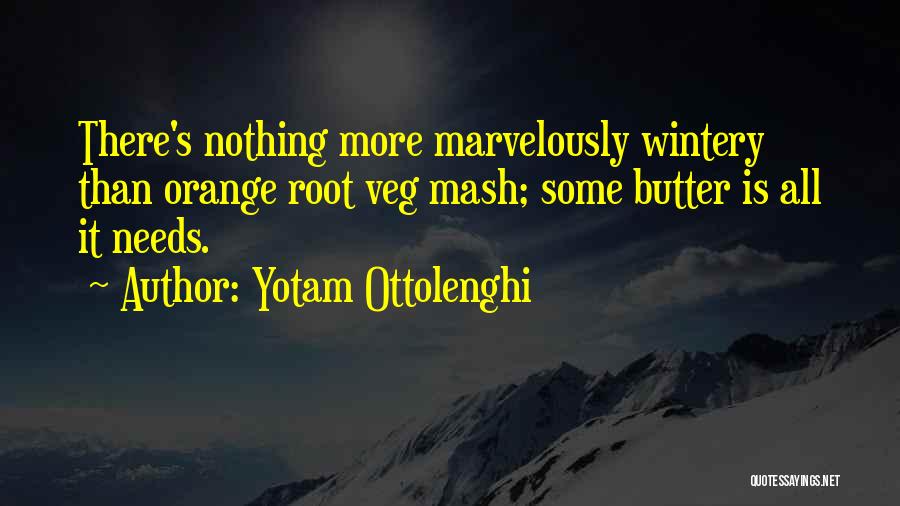 Yotam Ottolenghi Quotes: There's Nothing More Marvelously Wintery Than Orange Root Veg Mash; Some Butter Is All It Needs.
