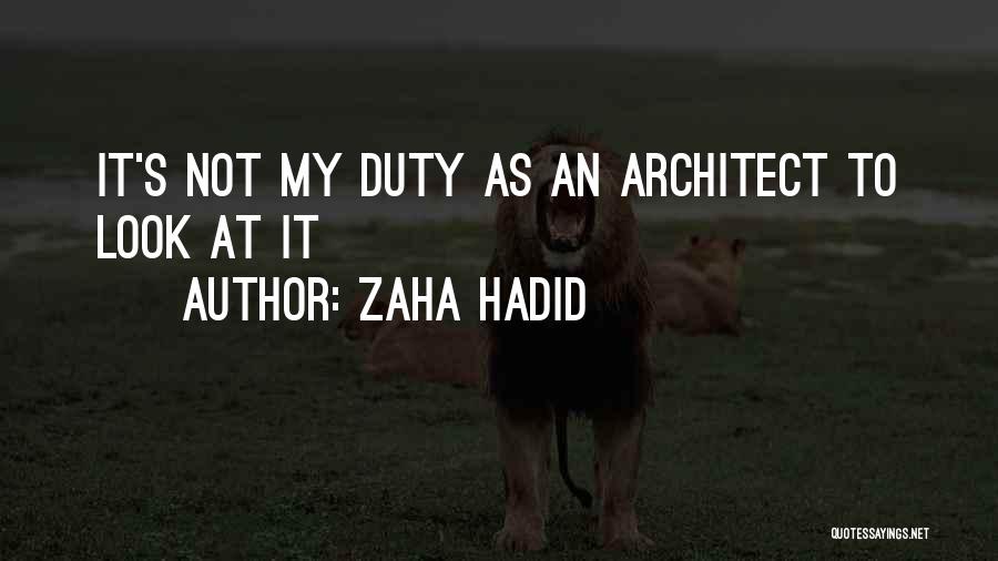 Zaha Hadid Quotes: It's Not My Duty As An Architect To Look At It