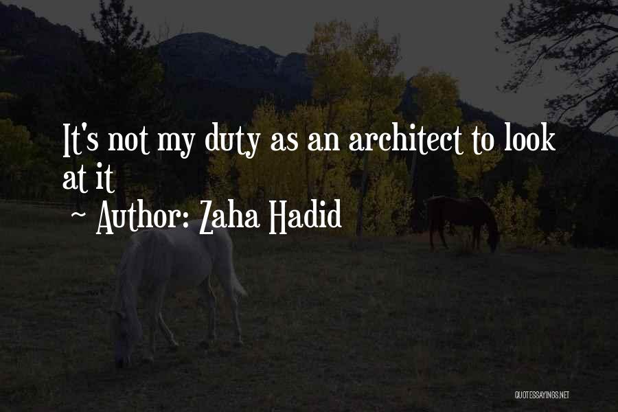 Zaha Hadid Quotes: It's Not My Duty As An Architect To Look At It