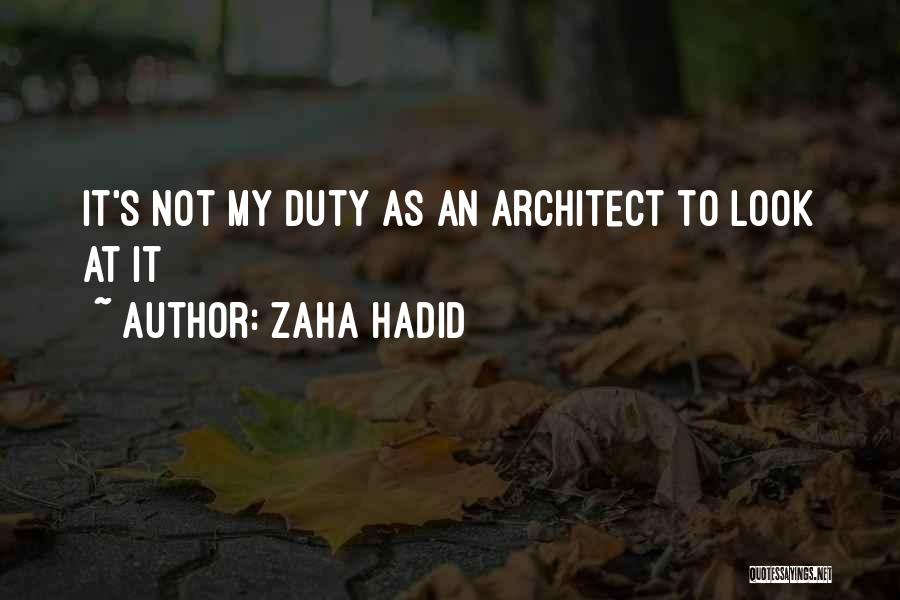 Zaha Hadid Quotes: It's Not My Duty As An Architect To Look At It