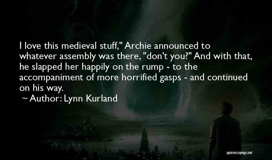 Lynn Kurland Quotes: I Love This Medieval Stuff, Archie Announced To Whatever Assembly Was There, Don't You? And With That, He Slapped Her