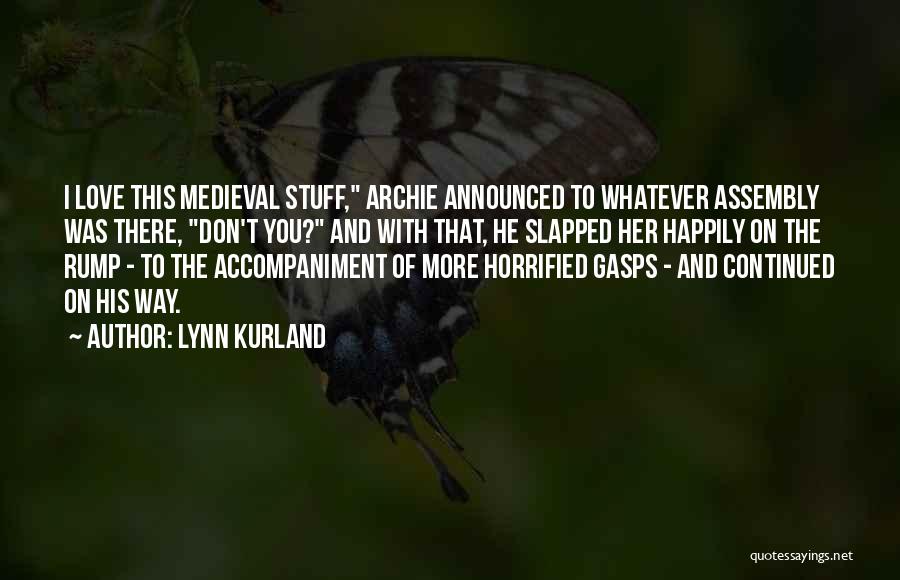Lynn Kurland Quotes: I Love This Medieval Stuff, Archie Announced To Whatever Assembly Was There, Don't You? And With That, He Slapped Her