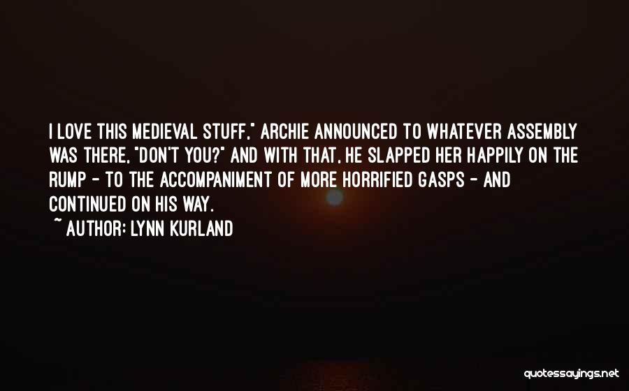 Lynn Kurland Quotes: I Love This Medieval Stuff, Archie Announced To Whatever Assembly Was There, Don't You? And With That, He Slapped Her