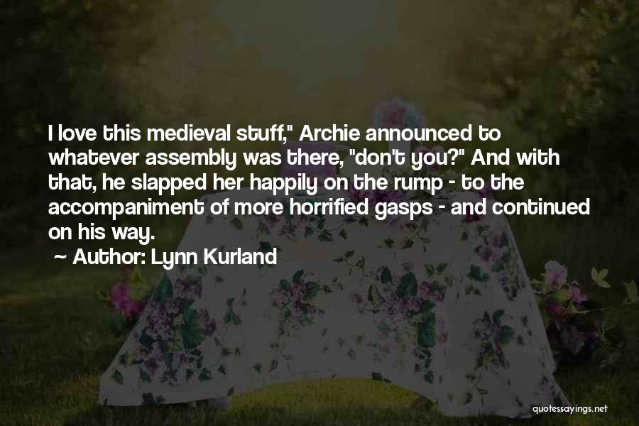 Lynn Kurland Quotes: I Love This Medieval Stuff, Archie Announced To Whatever Assembly Was There, Don't You? And With That, He Slapped Her