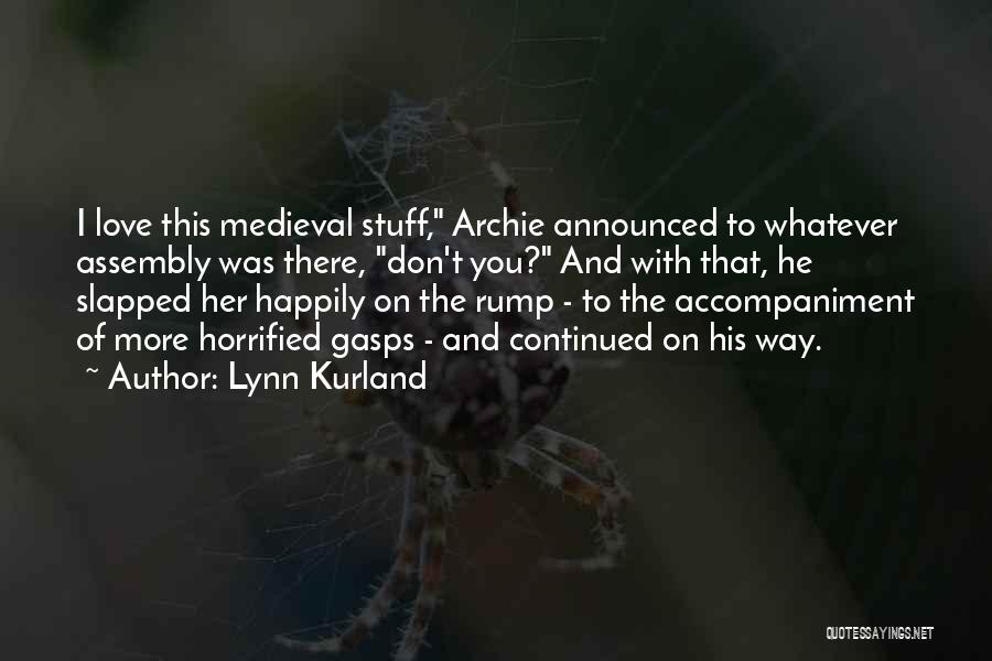 Lynn Kurland Quotes: I Love This Medieval Stuff, Archie Announced To Whatever Assembly Was There, Don't You? And With That, He Slapped Her