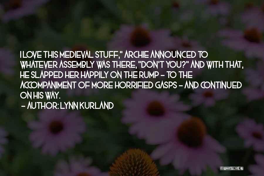 Lynn Kurland Quotes: I Love This Medieval Stuff, Archie Announced To Whatever Assembly Was There, Don't You? And With That, He Slapped Her