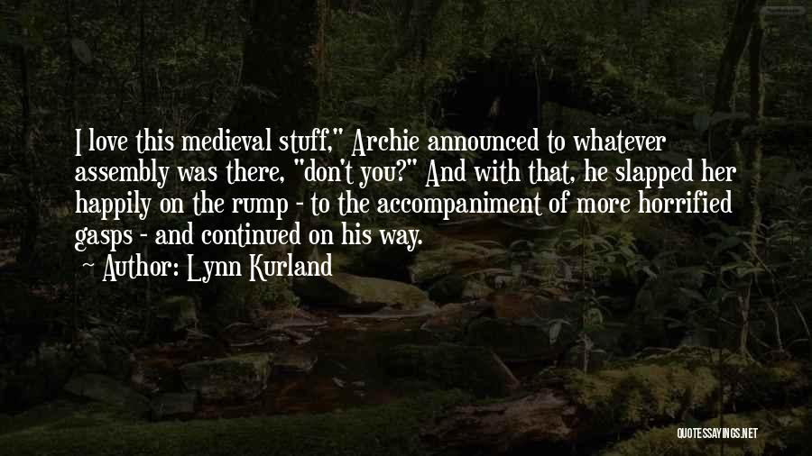 Lynn Kurland Quotes: I Love This Medieval Stuff, Archie Announced To Whatever Assembly Was There, Don't You? And With That, He Slapped Her