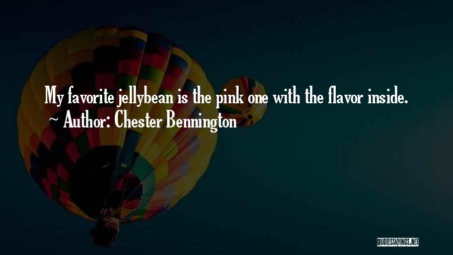 Chester Bennington Quotes: My Favorite Jellybean Is The Pink One With The Flavor Inside.