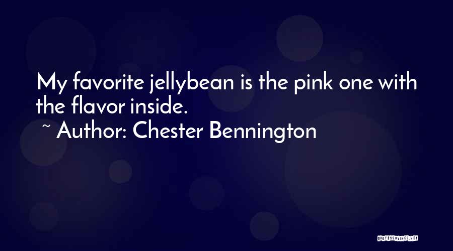 Chester Bennington Quotes: My Favorite Jellybean Is The Pink One With The Flavor Inside.