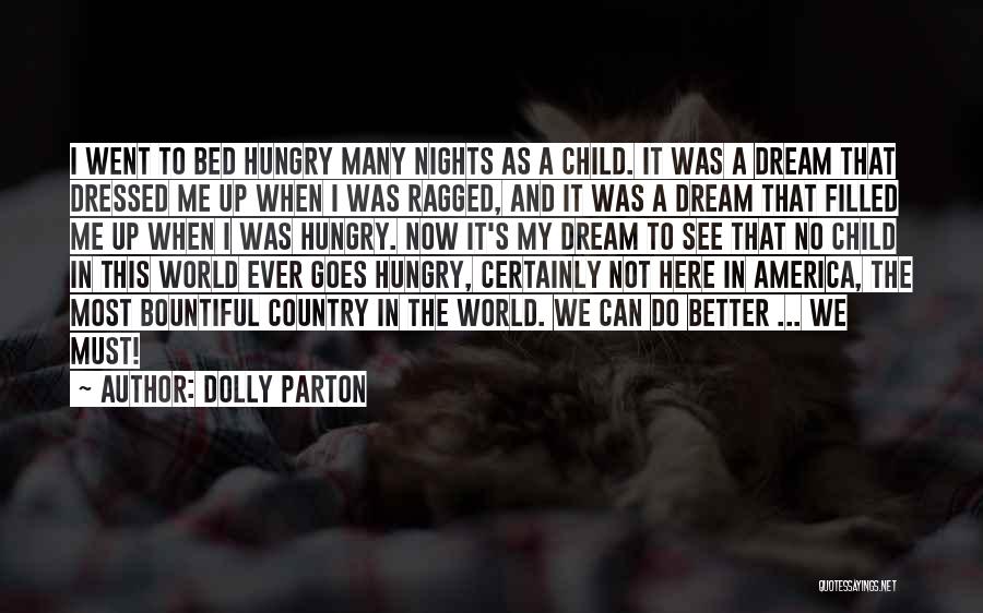 Dolly Parton Quotes: I Went To Bed Hungry Many Nights As A Child. It Was A Dream That Dressed Me Up When I