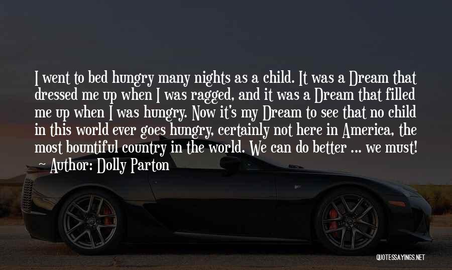 Dolly Parton Quotes: I Went To Bed Hungry Many Nights As A Child. It Was A Dream That Dressed Me Up When I