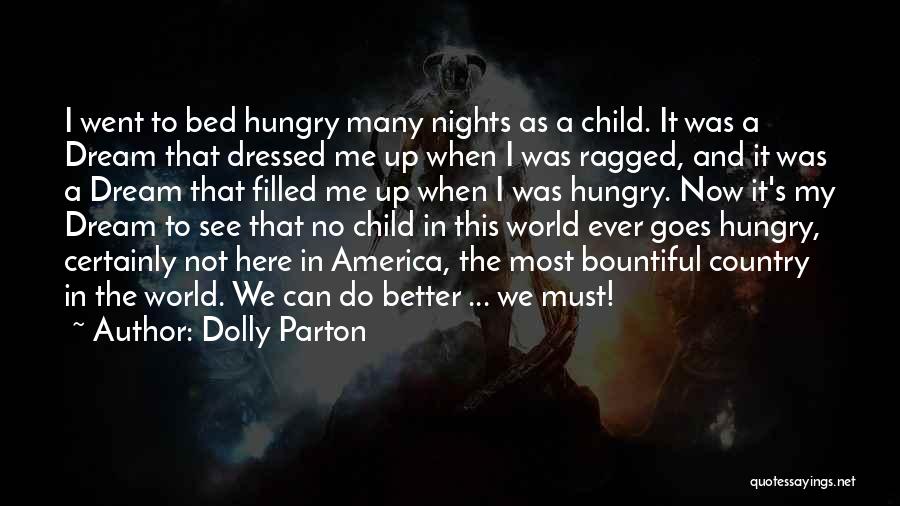 Dolly Parton Quotes: I Went To Bed Hungry Many Nights As A Child. It Was A Dream That Dressed Me Up When I