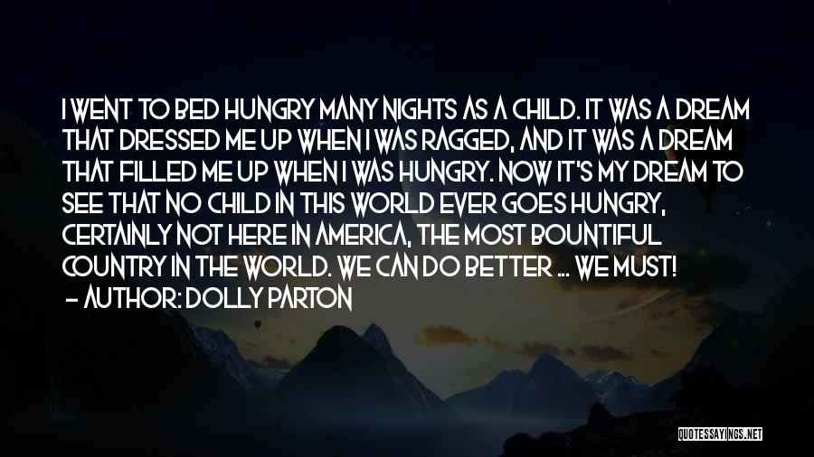 Dolly Parton Quotes: I Went To Bed Hungry Many Nights As A Child. It Was A Dream That Dressed Me Up When I