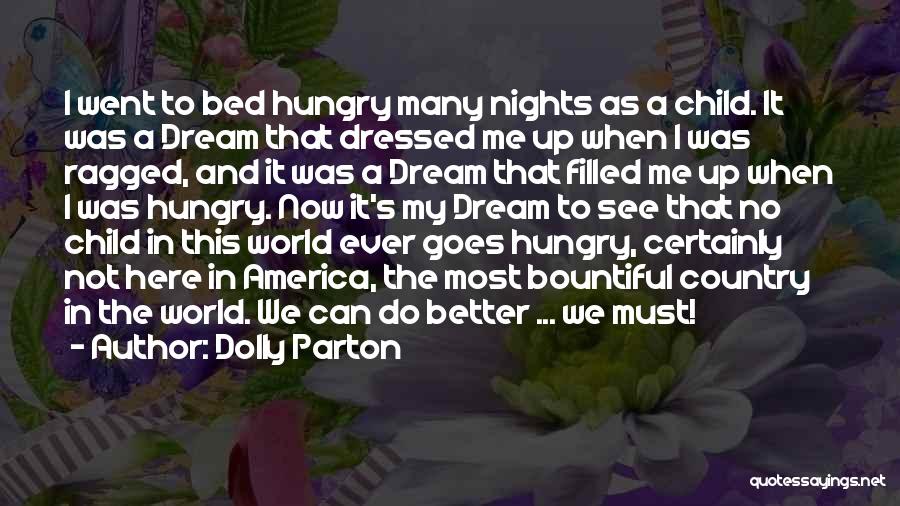 Dolly Parton Quotes: I Went To Bed Hungry Many Nights As A Child. It Was A Dream That Dressed Me Up When I
