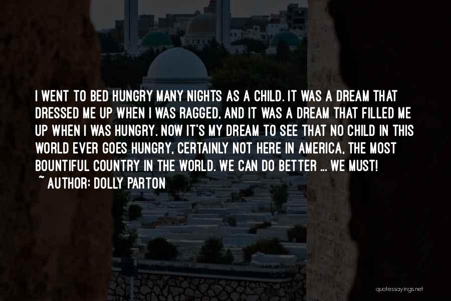 Dolly Parton Quotes: I Went To Bed Hungry Many Nights As A Child. It Was A Dream That Dressed Me Up When I